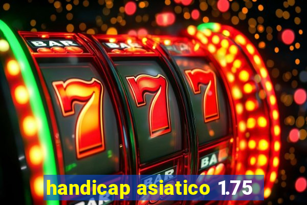 handicap asiatico 1.75